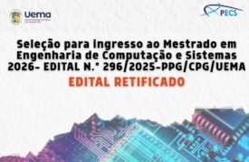 RETIFICAÇÃO Nº 02/2025 DO EDITAL N.º 296/2025-PPG/CPG/UEMA PROGRAMA DE PÓS-GRADUAÇÃO EM ENGENHARIA DE COMPUTAÇÃO E SISTEMAS – PECS