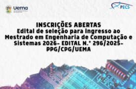 Edital de seleção para ingresso ao Mestrado em Engenharia de Computação e Sistemas 2026- EDITAL N.º 296/2025-PPG/CPG/UEMA
